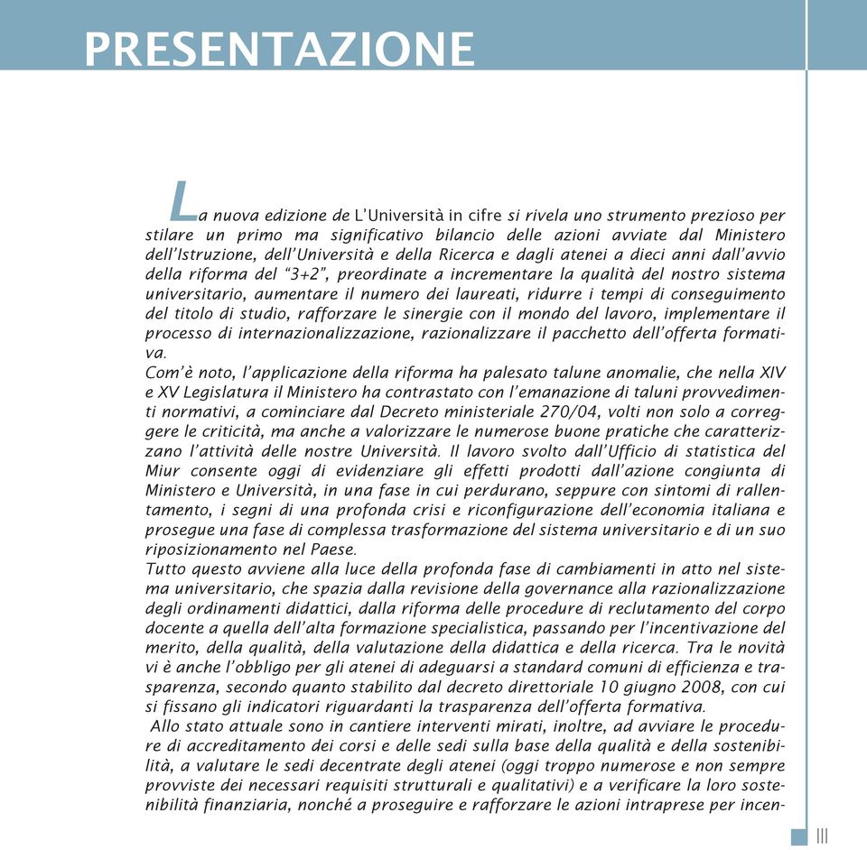 ridurre i tempi di conseguimento del titolo di studio, rafforzare le sinergie con il mondo del lavoro, implementare il processo di internazionalizzazione, razionalizzare il pacchetto dell offerta