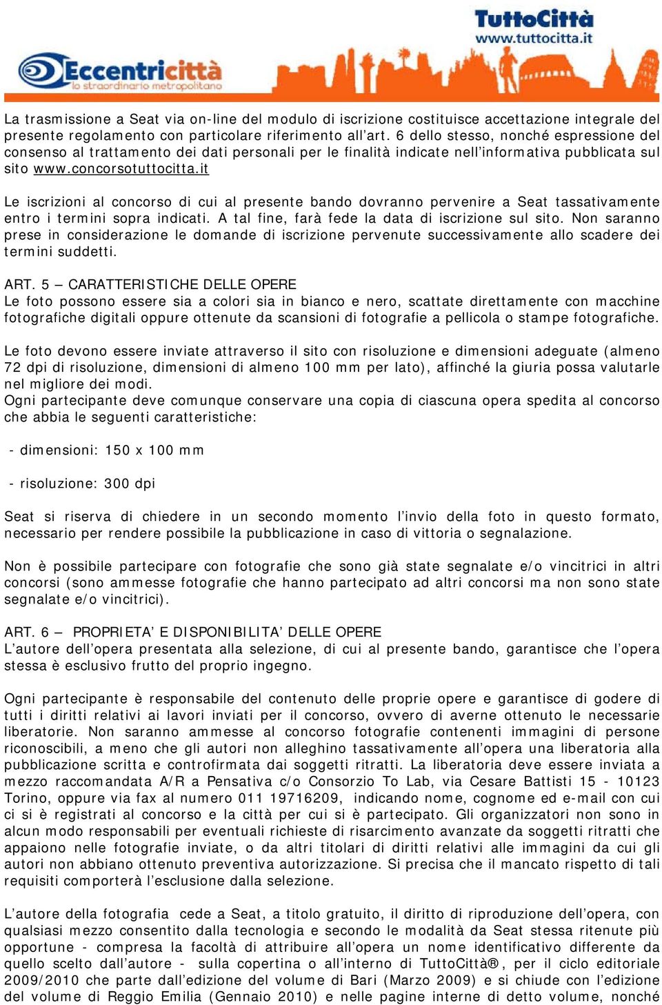 it Le iscrizioni al concorso di cui al presente bando dovranno pervenire a Seat tassativamente entro i termini sopra indicati. A tal fine, farà fede la data di iscrizione sul sito.