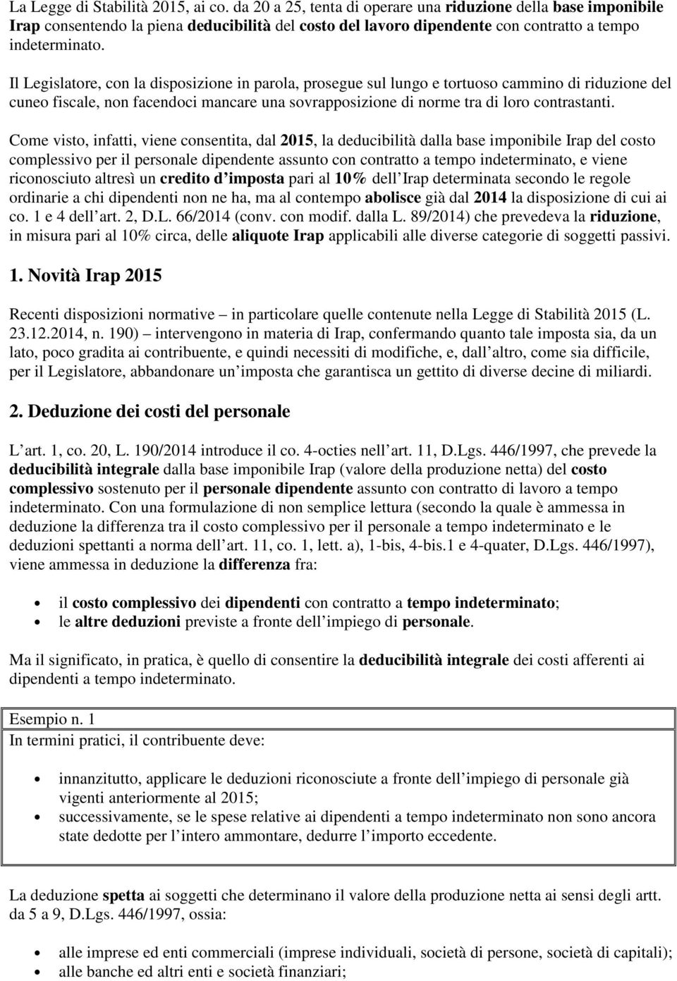 Il Legislatore, con la disposizione in parola, prosegue sul lungo e tortuoso cammino di riduzione del cuneo fiscale, non facendoci mancare una sovrapposizione di norme tra di loro contrastanti.