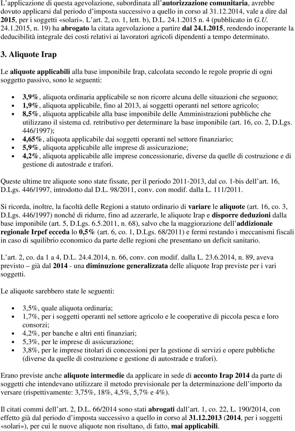 3. Aliquote Irap Le aliquote applicabili alla base imponibile Irap, calcolata secondo le regole proprie di ogni soggetto passivo, sono le seguenti: 3,9%, aliquota ordinaria applicabile se non ricorre