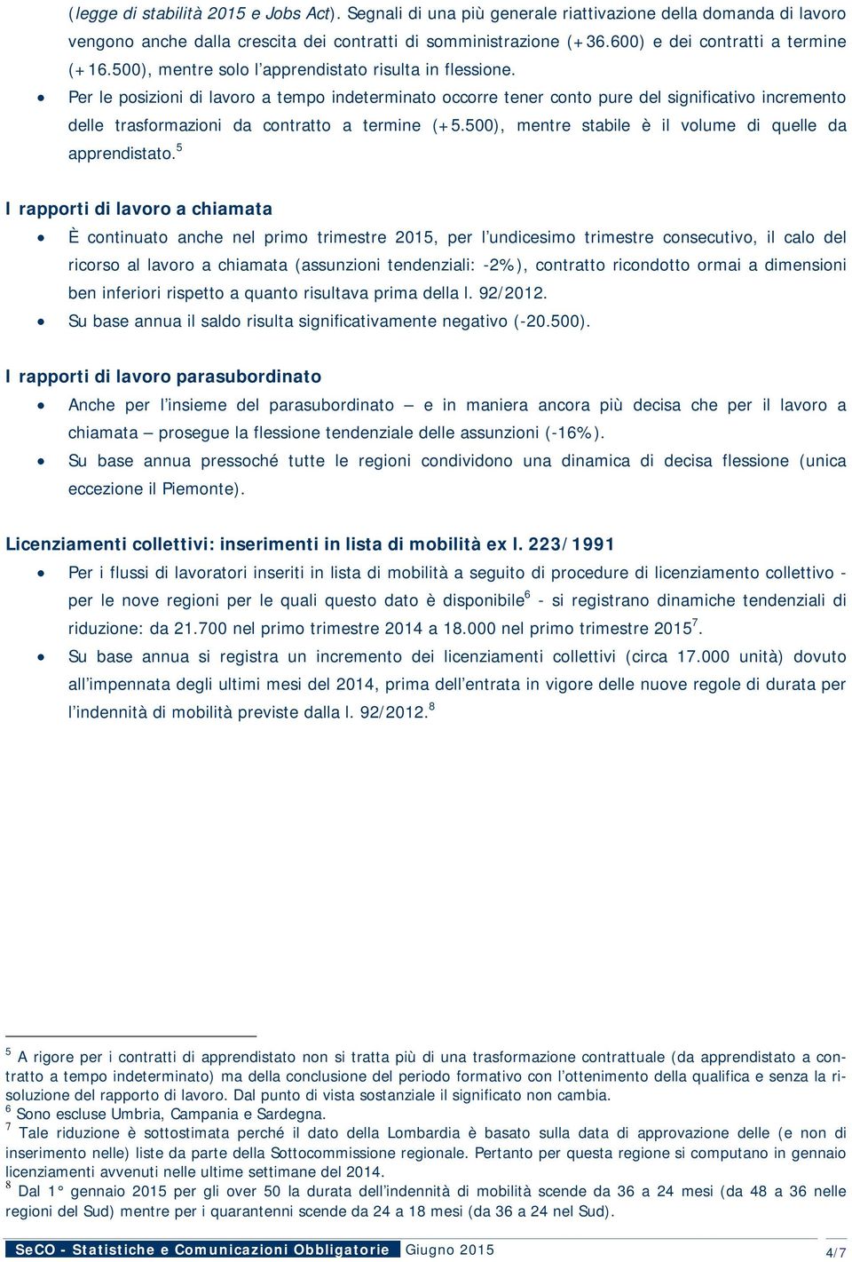 Per le posizioni di lavoro a tempo indeterminato occorre tener conto pure del significativo incremento delle trasformazioni da contratto a termine (+5.