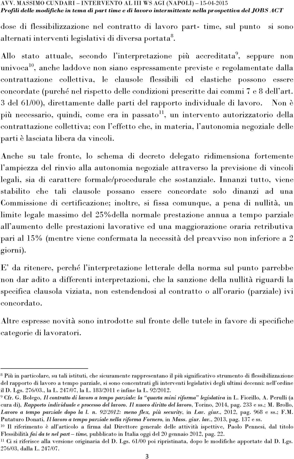 flessibili ed elastiche possono essere concordate (purché nel rispetto delle condizioni prescritte dai commi 7 e 8 dell art. 3 del 61/00), direttamente dalle parti del rapporto individuale di lavoro.