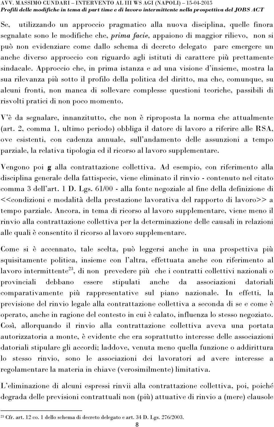 Approccio che, in prima istanza e ad una visione d insieme, mostra la sua rilevanza più sotto il profilo della politica del diritto, ma che, comunque, su alcuni fronti, non manca di sollevare