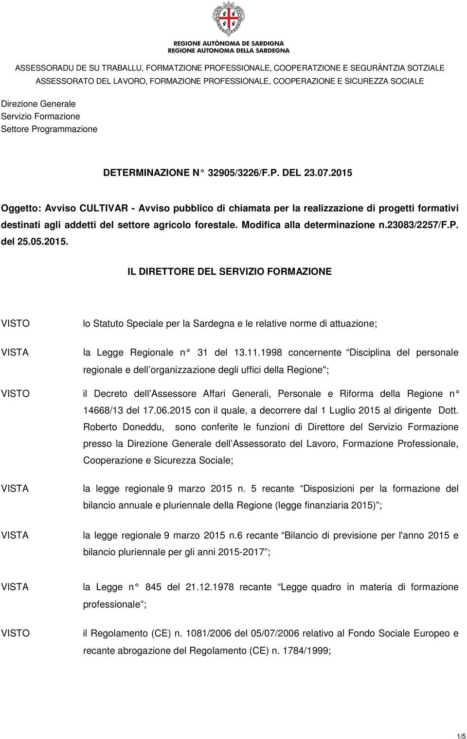IL DIRETTORE DEL SERVIZIO FORMAZIONE lo Statuto Speciale per la Sardegna e le relative norme di attuazione; la Legge Regionale n 31 del 13.11.