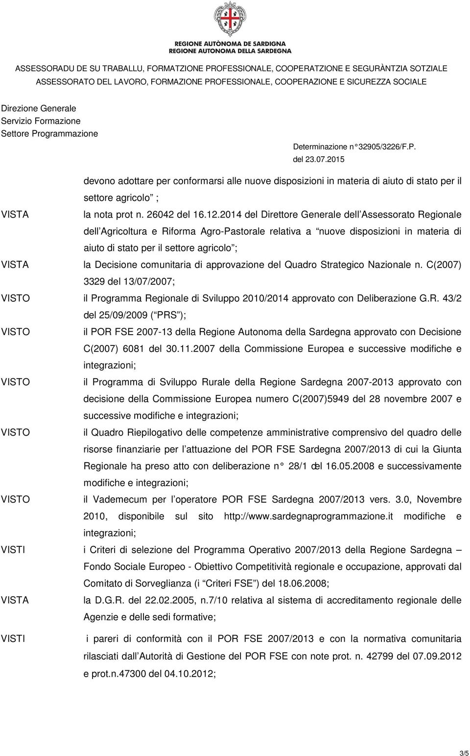 comunitaria di approvazione del Quadro Strategico Nazionale n. C(2007) 3329 del 13/07/2007; il Programma Re