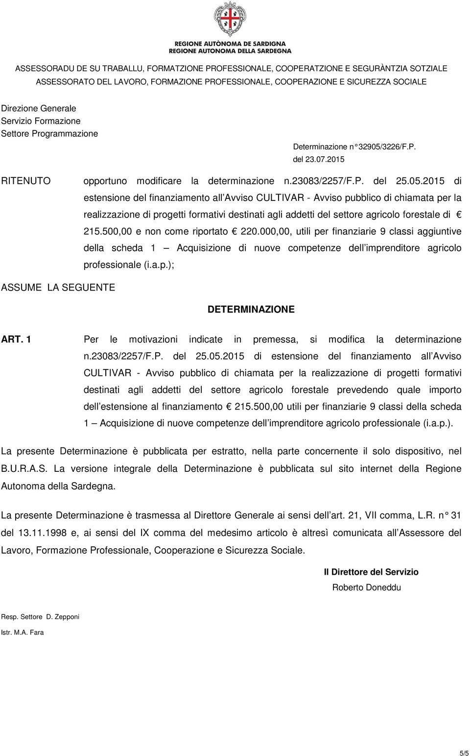 500,00 e non come riportato 220.000,00, utili per finanziarie 9 classi aggiuntive della scheda 1 Acquisizione di nuove competenze dell imprenditore agricolo professionale (i.a.p.); ASSUME LA SEGUENTE DETERMINAZIONE ART.