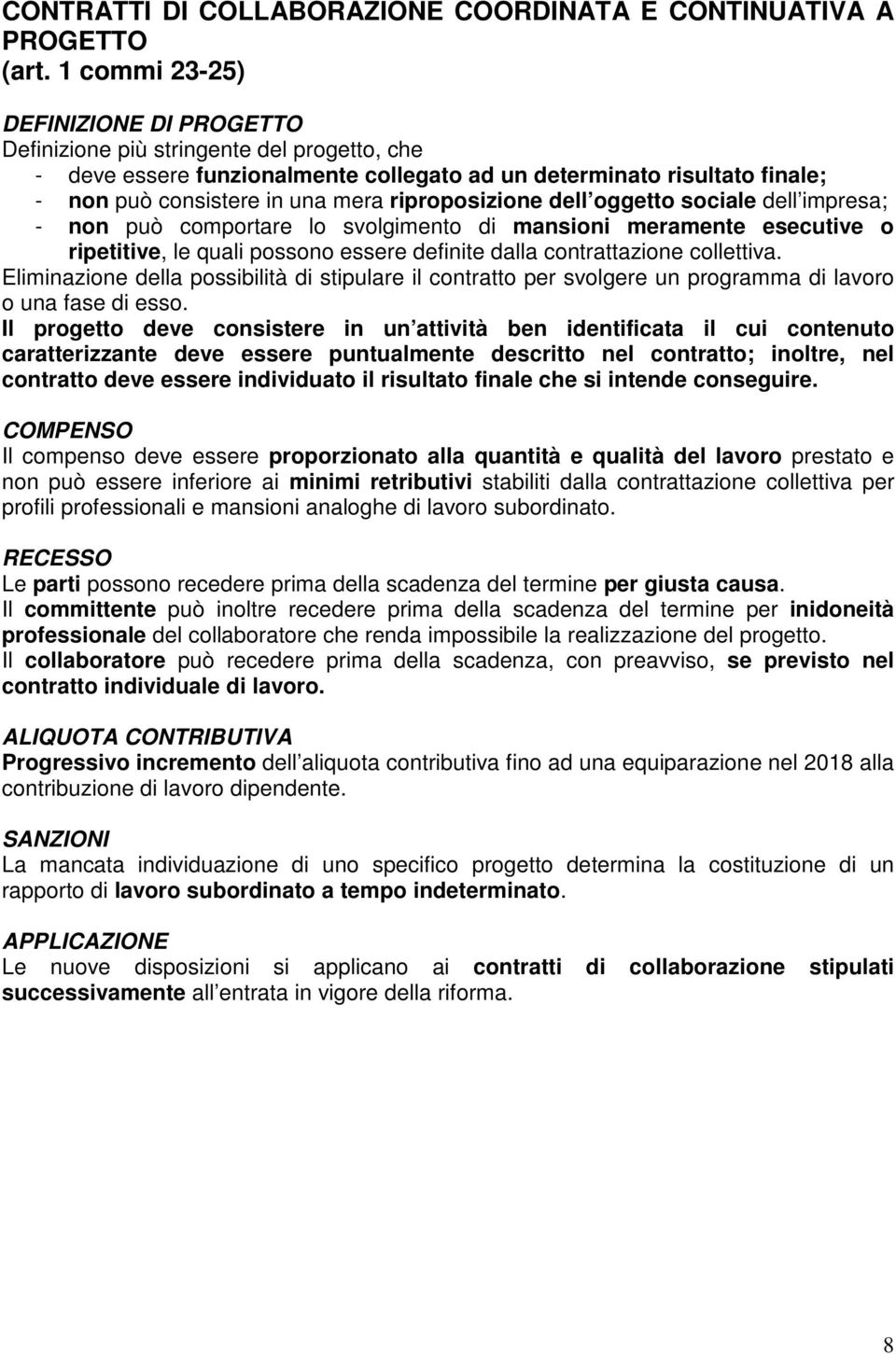 riproposizione dell oggetto sociale dell impresa; - non può comportare lo svolgimento di mansioni meramente esecutive o ripetitive, le quali possono essere definite dalla contrattazione collettiva.