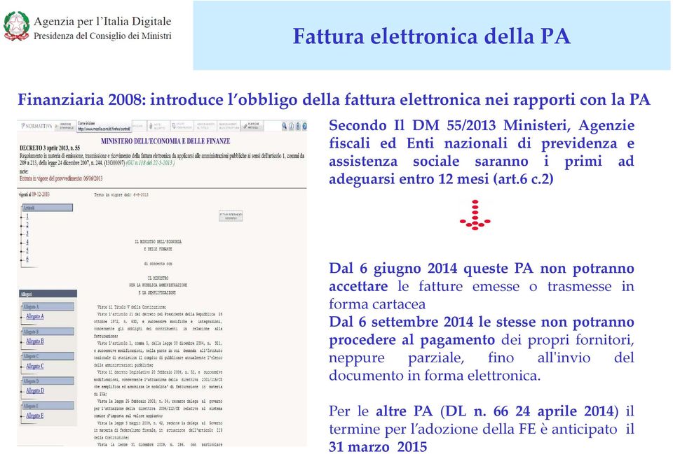 2) Dal 6 giugno 2014 queste non potranno accettare le fatture emesse o trasmesse in forma cartacea Dal 6 settembre 2014 le stesse non potranno procedere al