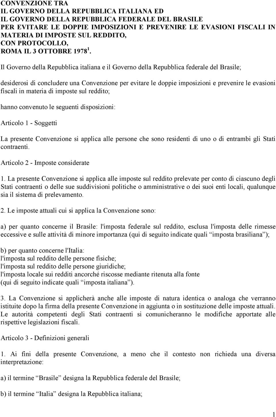 Il Governo della Repubblica italiana e il Governo della Repubblica federale del Brasile; desiderosi di concludere una Convenzione per evitare le doppie imposizioni e prevenire le evasioni fiscali in