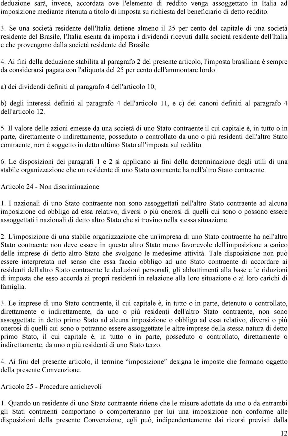 dell'italia e che provengono dalla società residente del Brasile. 4.