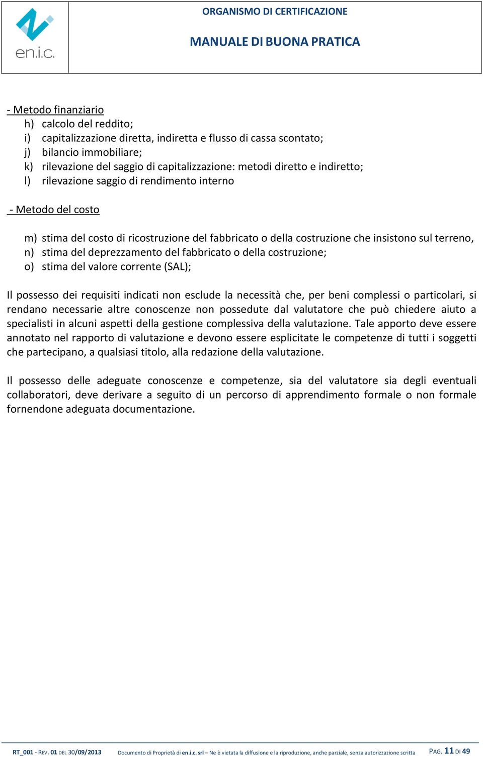 deprezzamento del fabbricato o della costruzione; o) stima del valore corrente (SAL); Il possesso dei requisiti indicati non esclude la necessità che, per beni complessi o particolari, si rendano