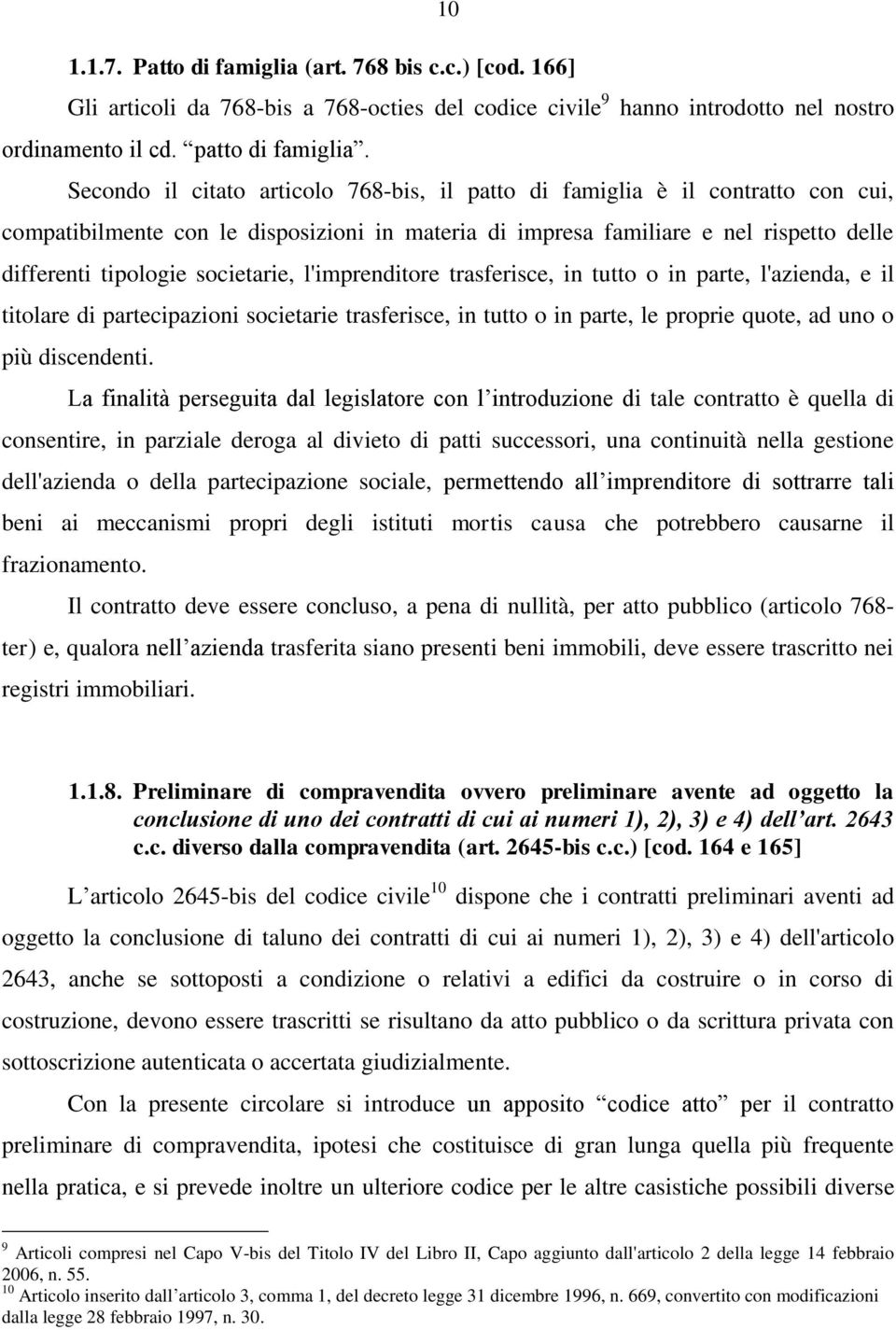 societarie, l'imprenditore trasferisce, in tutto o in parte, l'azienda, e il titolare di partecipazioni societarie trasferisce, in tutto o in parte, le proprie quote, ad uno o più discendenti.