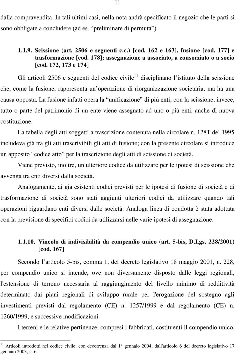 172, 173 e 174] Gli articoli 2506 e seguenti del codice civile 11 disciplinano l istituto della scissione che, come la fusione, rappresenta un operazione di riorganizzazione societaria, ma ha una