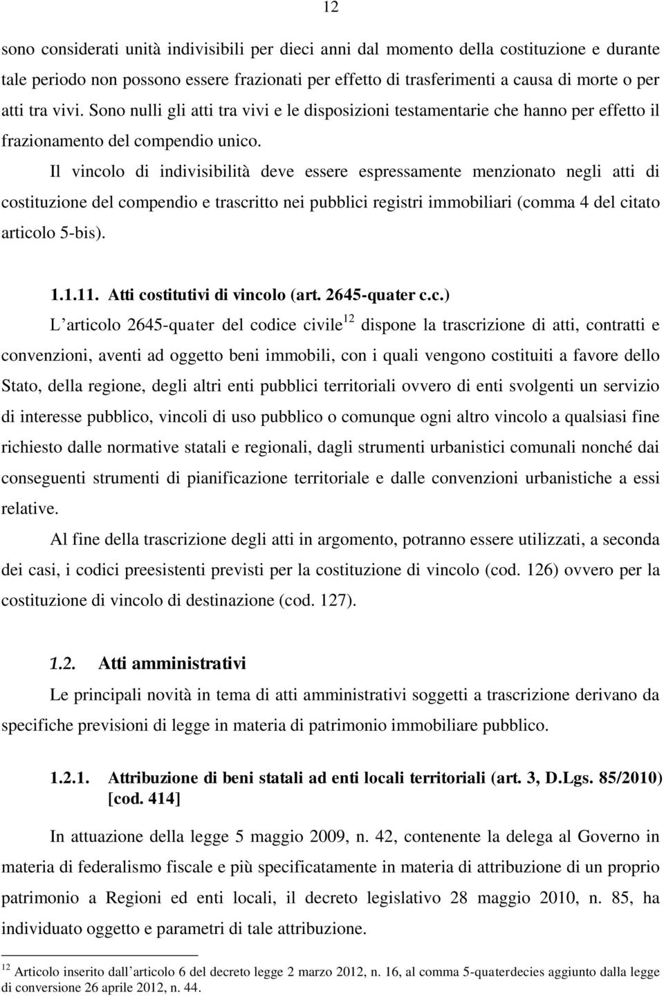 Il vincolo di indivisibilità deve essere espressamente menzionato negli atti di costituzione del compendio e trascritto nei pubblici registri immobiliari (comma 4 del citato articolo 5-bis). 1.1.11.