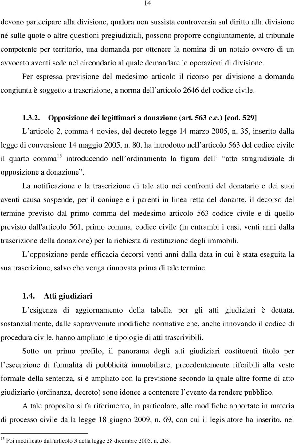 Per espressa previsione del medesimo articolo il ricorso per divisione a domanda congiunta è soggetto a trascrizione, a norma dell articolo 2646 del codice civile. 1.3.2. Opposizione dei legittimari a donazione (art.