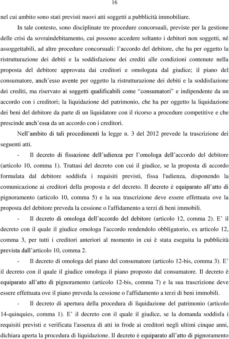 altre procedure concorsuali: l accordo del debitore, che ha per oggetto la ristrutturazione dei debiti e la soddisfazione dei crediti alle condizioni contenute nella proposta del debitore approvata