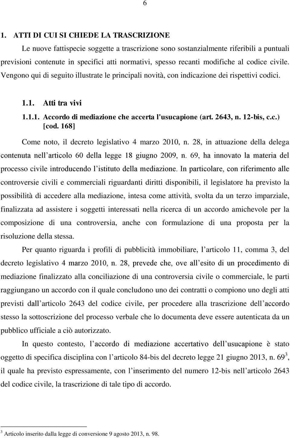 2643, n. 12-bis, c.c.) [cod. 168] Come noto, il decreto legislativo 4 marzo 2010, n. 28, in attuazione della delega contenuta nell articolo 60 della legge 18 giugno 2009, n.