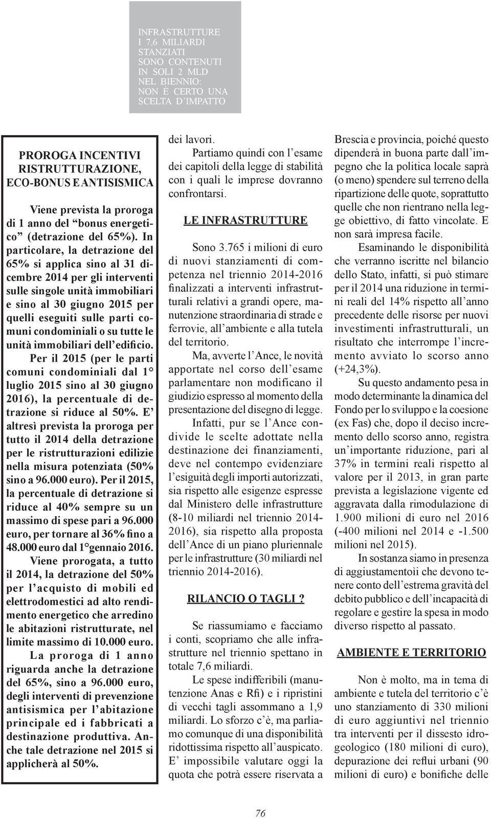 In particolare, la detrazione del 65% si applica sino al 31 dicembre 2014 per gli interventi sulle singole unità immobiliari e sino al 30 giugno 2015 per quelli eseguiti sulle parti comuni