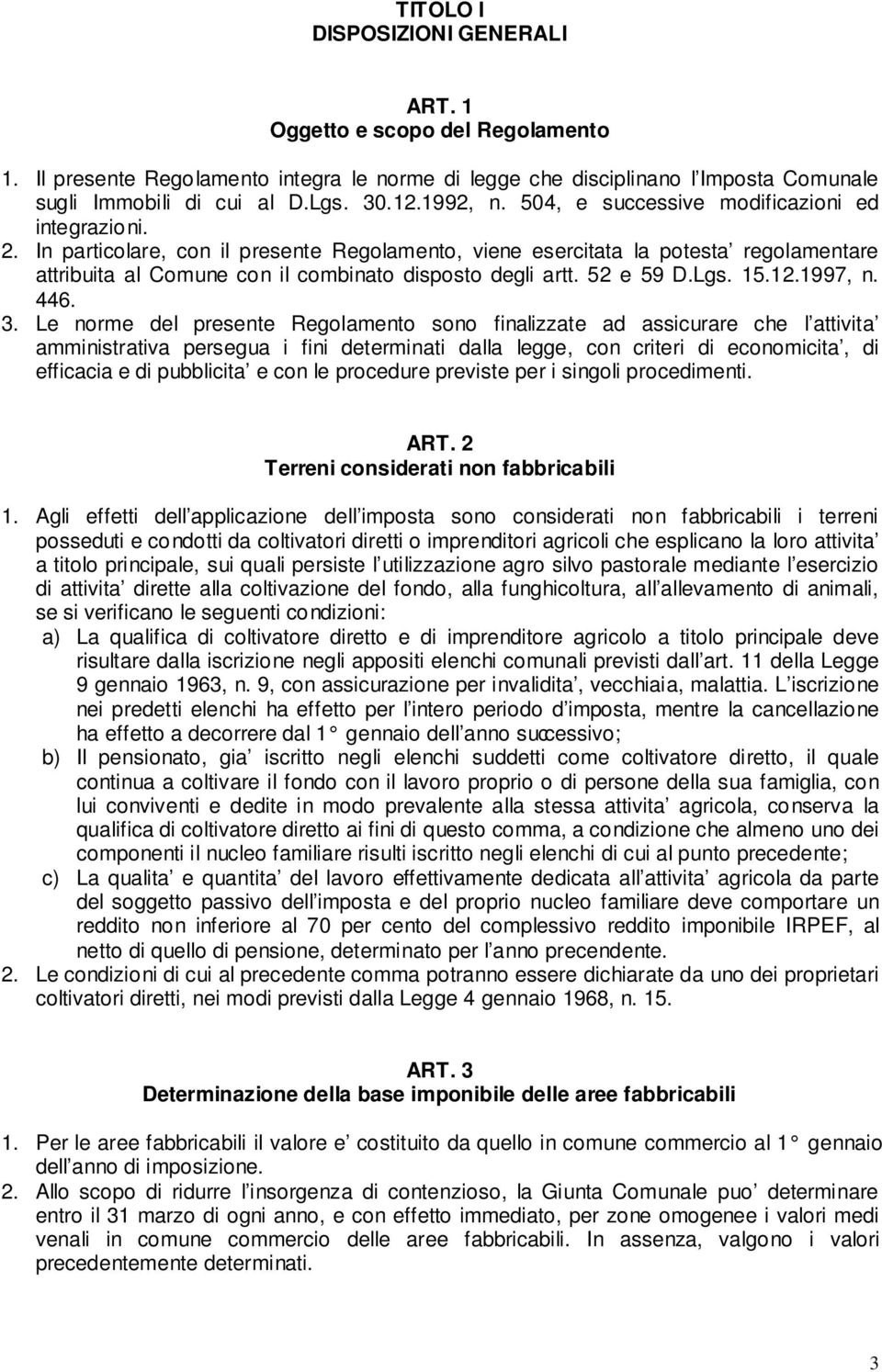 In particolare, con il presente Regolamento, viene esercitata la potesta regolamentare attribuita al Comune con il combinato disposto degli artt. 52 e 59 D.Lgs. 15.12.1997, n. 446. 3.