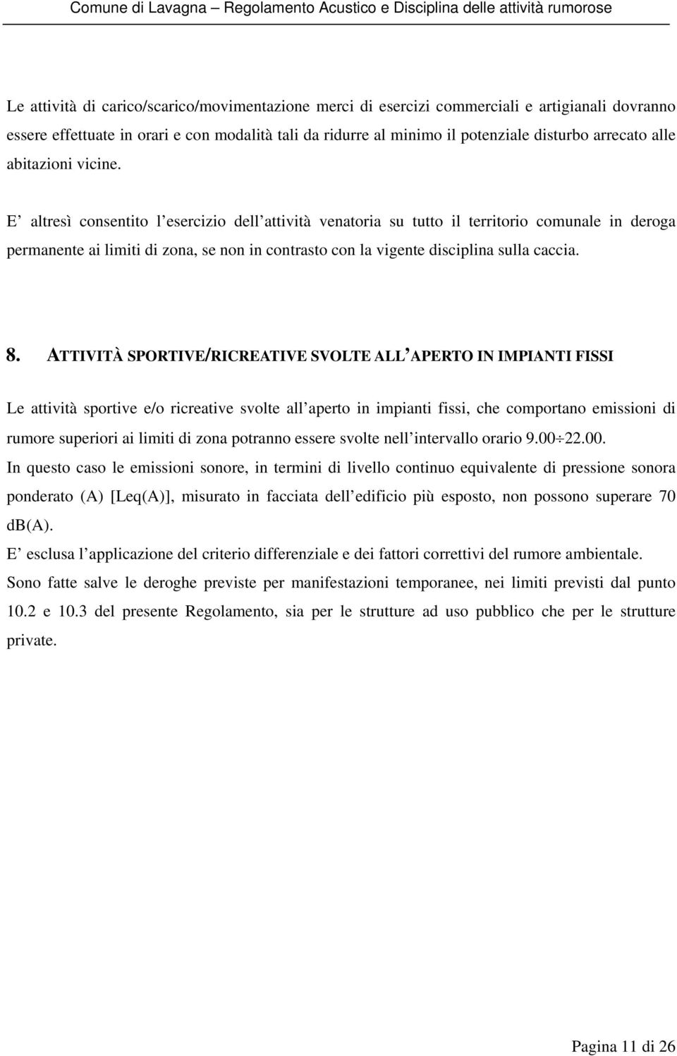 E altresì consentito l esercizio dell attività venatoria su tutto il territorio comunale in deroga permanente ai limiti di zona, se non in contrasto con la vigente disciplina sulla caccia. 8.