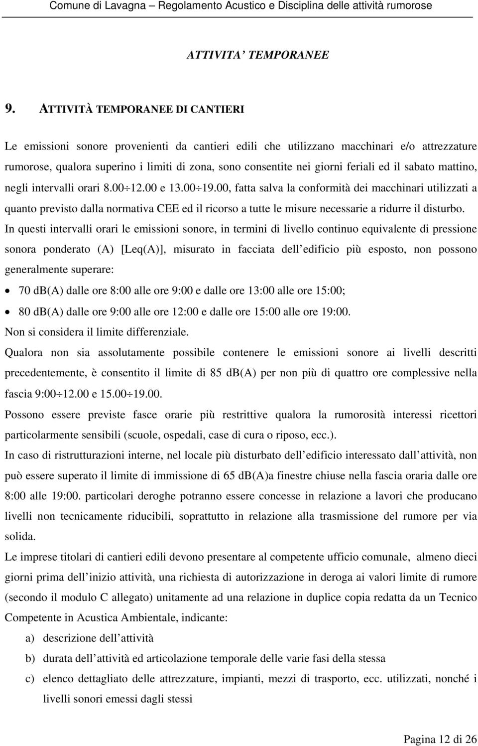 feriali ed il sabato mattino, negli intervalli orari 8.00 12.00 e 13.00 19.