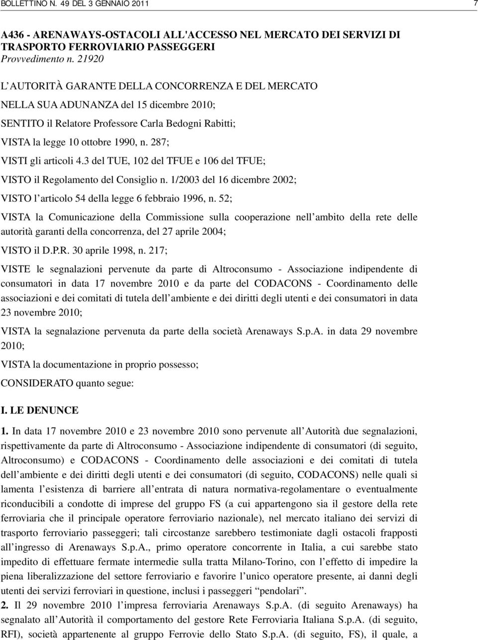 287; VISTI gli articoli 4.3 del TUE, 102 del TFUE e 106 del TFUE; VISTO il Regolamento del Consiglio n. 1/2003 del 16 dicembre 2002; VISTO l articolo 54 della legge 6 febbraio 1996, n.