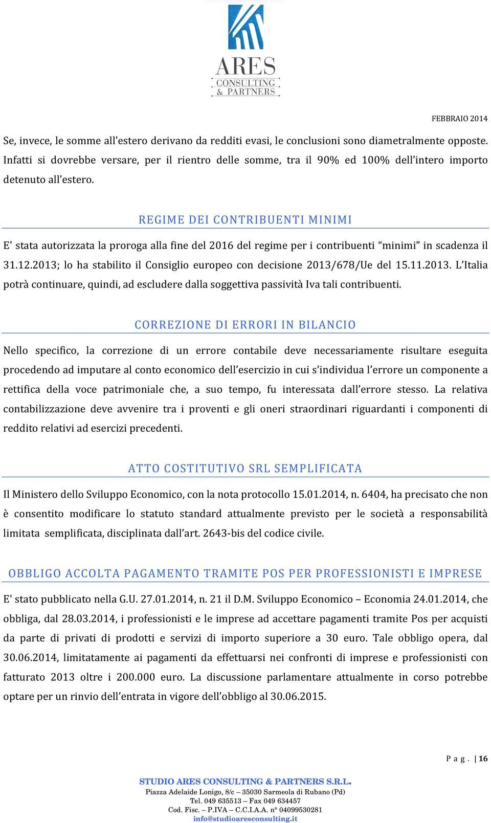 REGIME DEI CONTRIBUENTI MINIMI E' stata autorizzata la proroga alla fine del 2016 del regime per i contribuenti minimi in scadenza il 31.12.