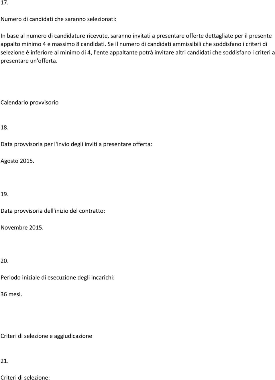 Se il numero di candidati ammissibili che soddisfano i criteri di selezione è inferiore al minimo di 4, l'ente appaltante potrà invitare altri candidati che soddisfano i