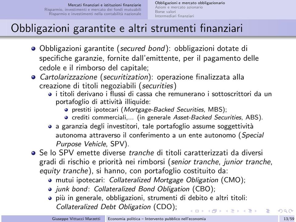 di titoli negoziabili (securities) i titoli derivano i flussi di cassa che remunerano i sottoscrittori da un portafoglio di attività illiquide: prestiti ipotecari (Mortgage-Backed Securities, MBS);