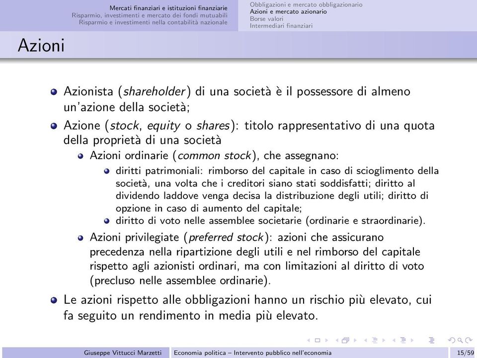 diritti patrimoniali: rimborso del capitale in caso di scioglimento della società, una volta che i creditori siano stati soddisfatti; diritto al dividendo laddove venga decisa la distribuzione degli