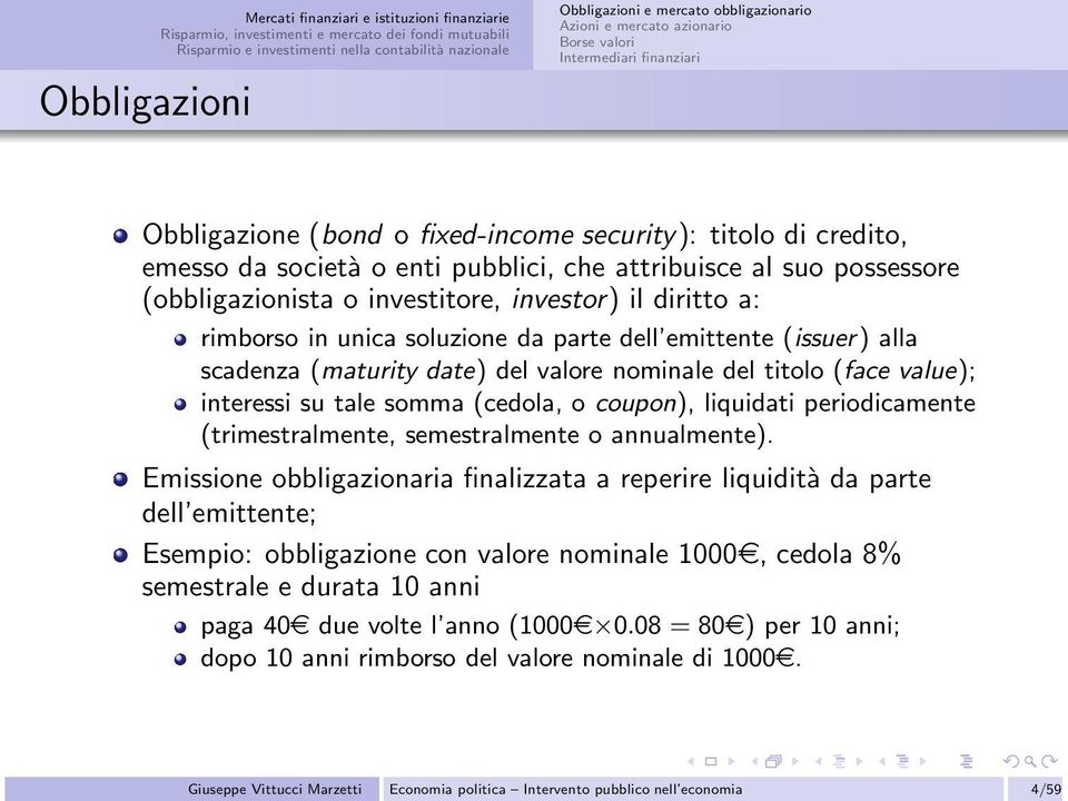 emittente (issuer) alla scadenza (maturity date) del valore nominale del titolo (face value); interessi su tale somma (cedola, o coupon), liquidati periodicamente (trimestralmente, semestralmente o