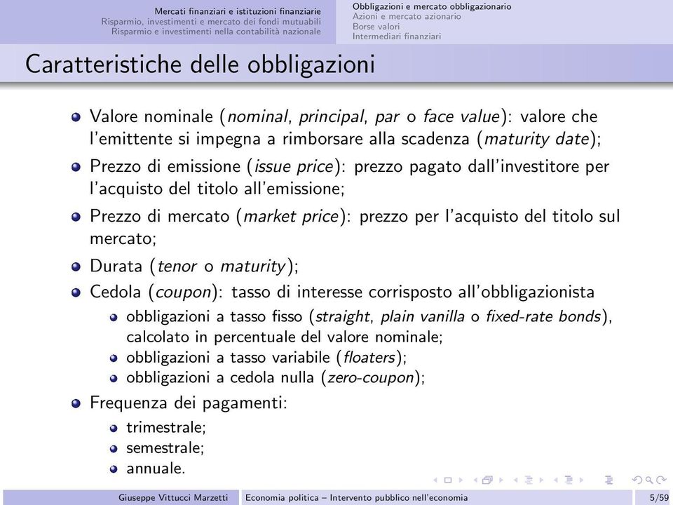 mercato (market price): prezzo per l acquisto del titolo sul mercato; Durata (tenor o maturity); Cedola (coupon): tasso di interesse corrisposto all obbligazionista obbligazioni a tasso fisso