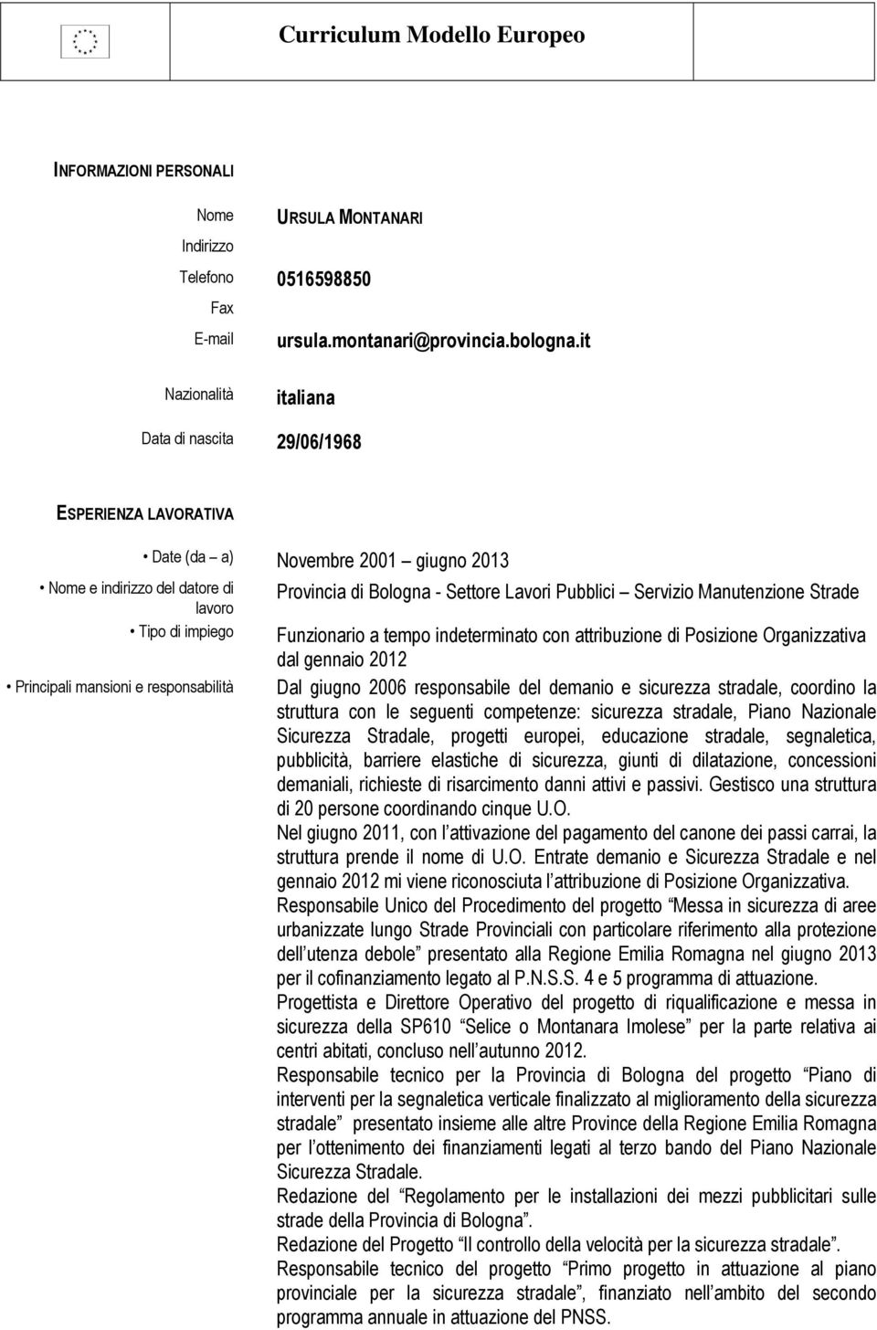 2013 Provincia di Bologna - Settore Lavori Pubblici Servizio Manutenzione Strade Funzionario a tempo indeterminato con attribuzione di Posizione Organizzativa dal gennaio 2012 Dal giugno 2006