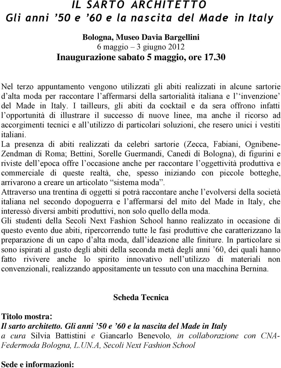 I tailleurs, gli abiti da cocktail e da sera offrono infatti l opportunità di illustrare il successo di nuove linee, ma anche il ricorso ad accorgimenti tecnici e all utilizzo di particolari