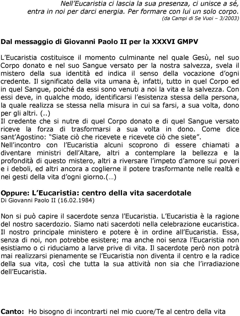 nostra salvezza, svela il mistero della sua identità ed indica il senso della vocazione d ogni credente.