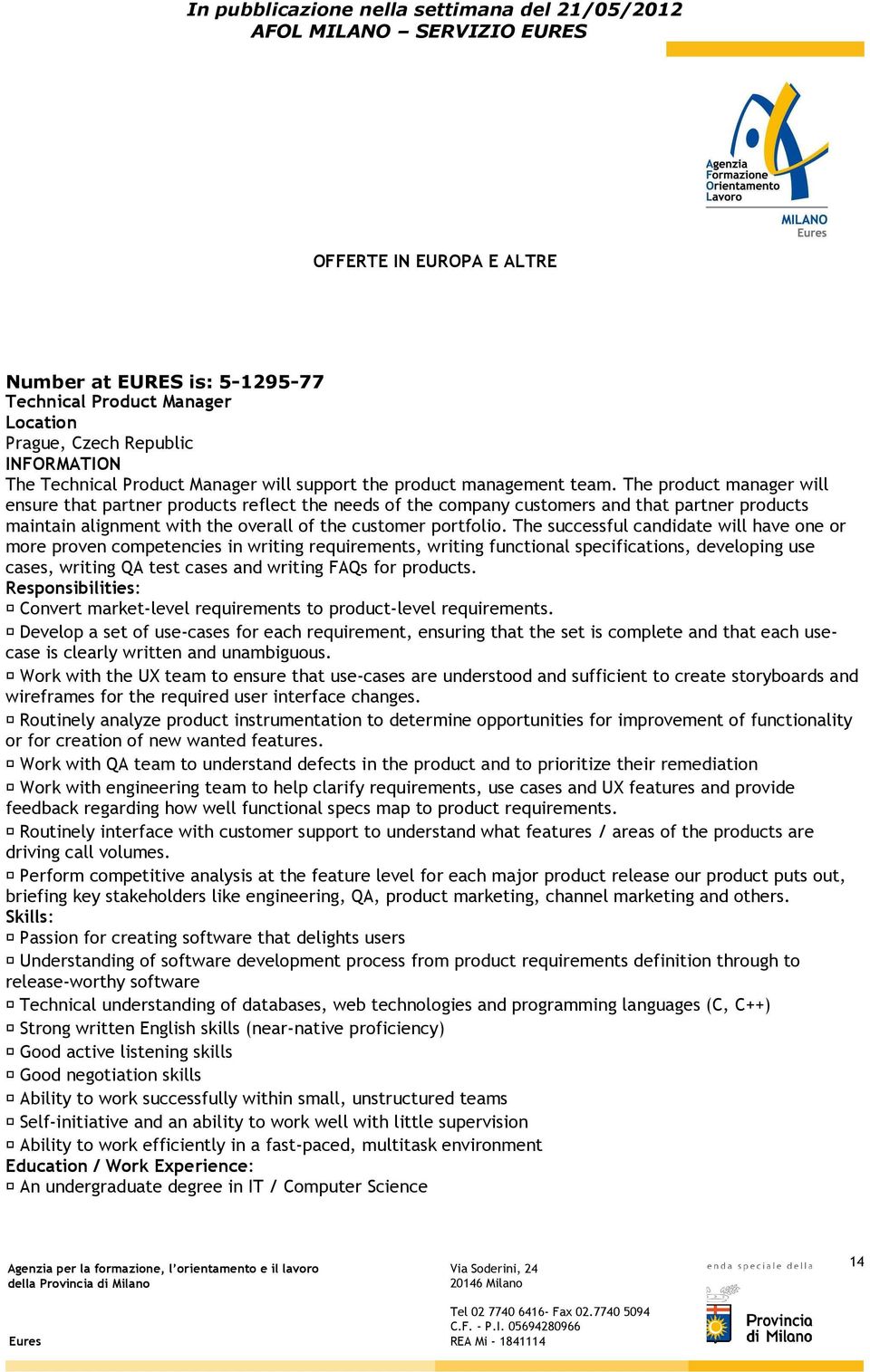 The successful candidate will have one or more proven competencies in writing requirements, writing functional specifications, developing use cases, writing QA test cases and writing FAQs for