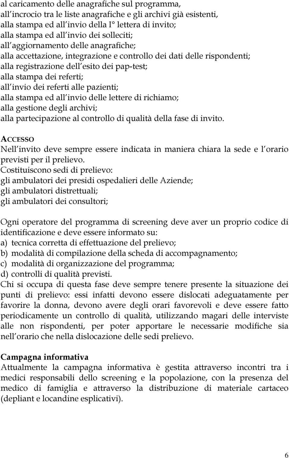 dei referti alle pazienti; alla stampa ed all invio delle lettere di richiamo; alla gestione degli archivi; alla partecipazione al controllo di qualità della fase di invito.