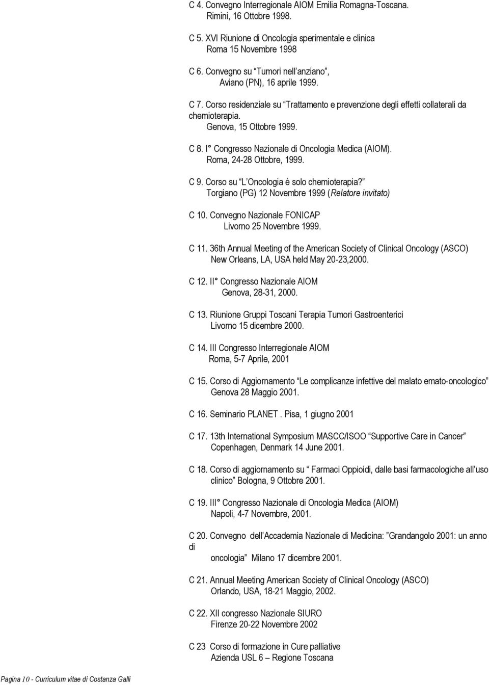 I Congresso Nazionale di Oncologia Medica (AIOM). Roma, 24-28 Ottobre, 1999. C 9. Corso su L Oncologia è solo chemioterapia? Torgiano (PG) 12 Novembre 1999 (Relatore invitato) C 10.