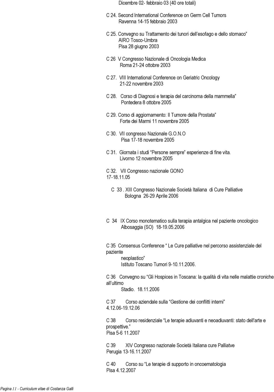 VIII International Conference on Geriatric Oncology 21-22 novembre 2003 C 28. Corso di Diagnosi e terapia del carcinoma della mammella Pontedera 8 ottobre 2005 C 29.