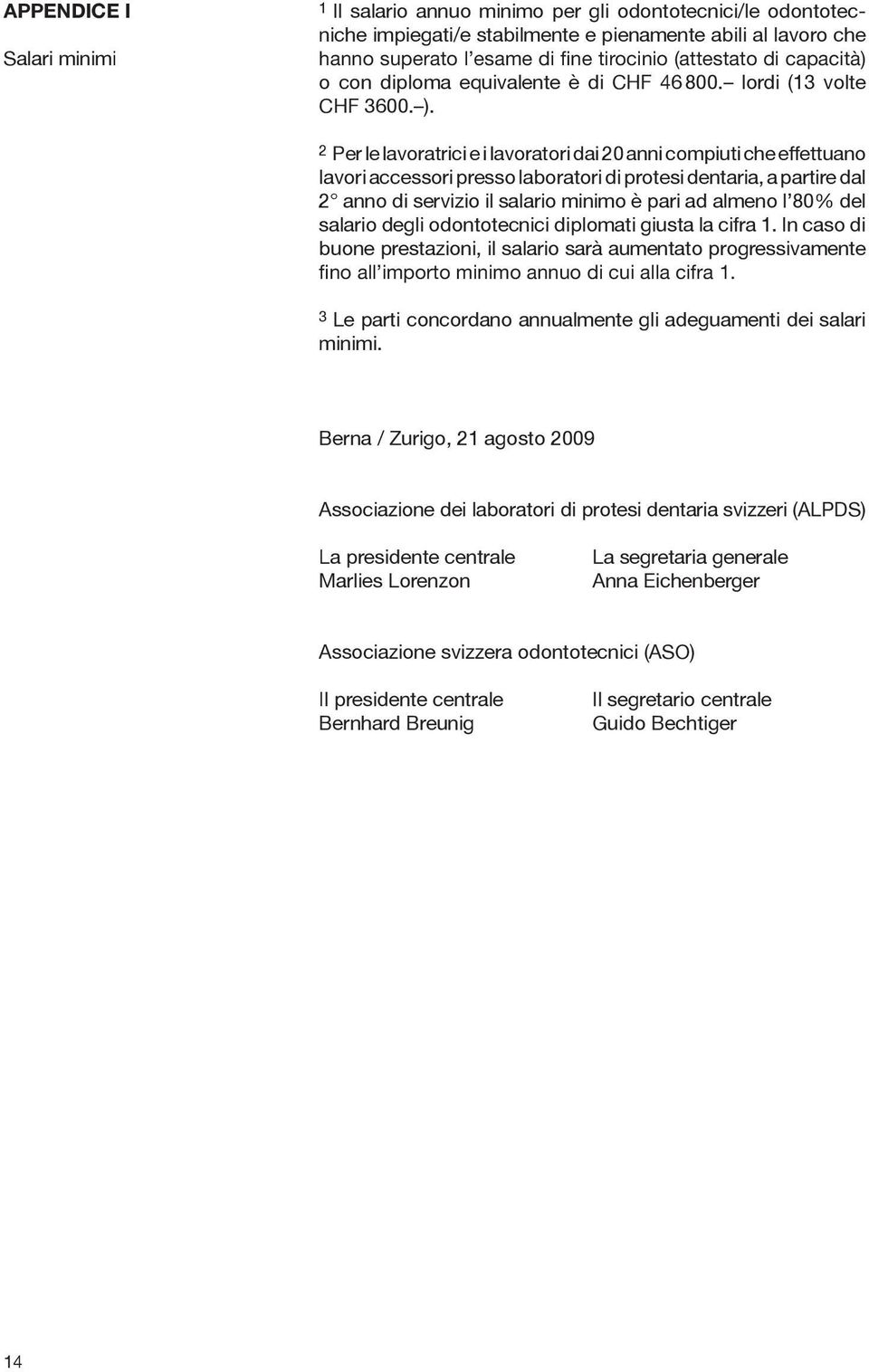 2 Per le lavoratrici e i lavoratori dai 20 anni compiuti che effettuano lavori accessori presso laboratori di protesi dentaria, a partire dal 2 anno di servizio il salario minimo è pari ad almeno l