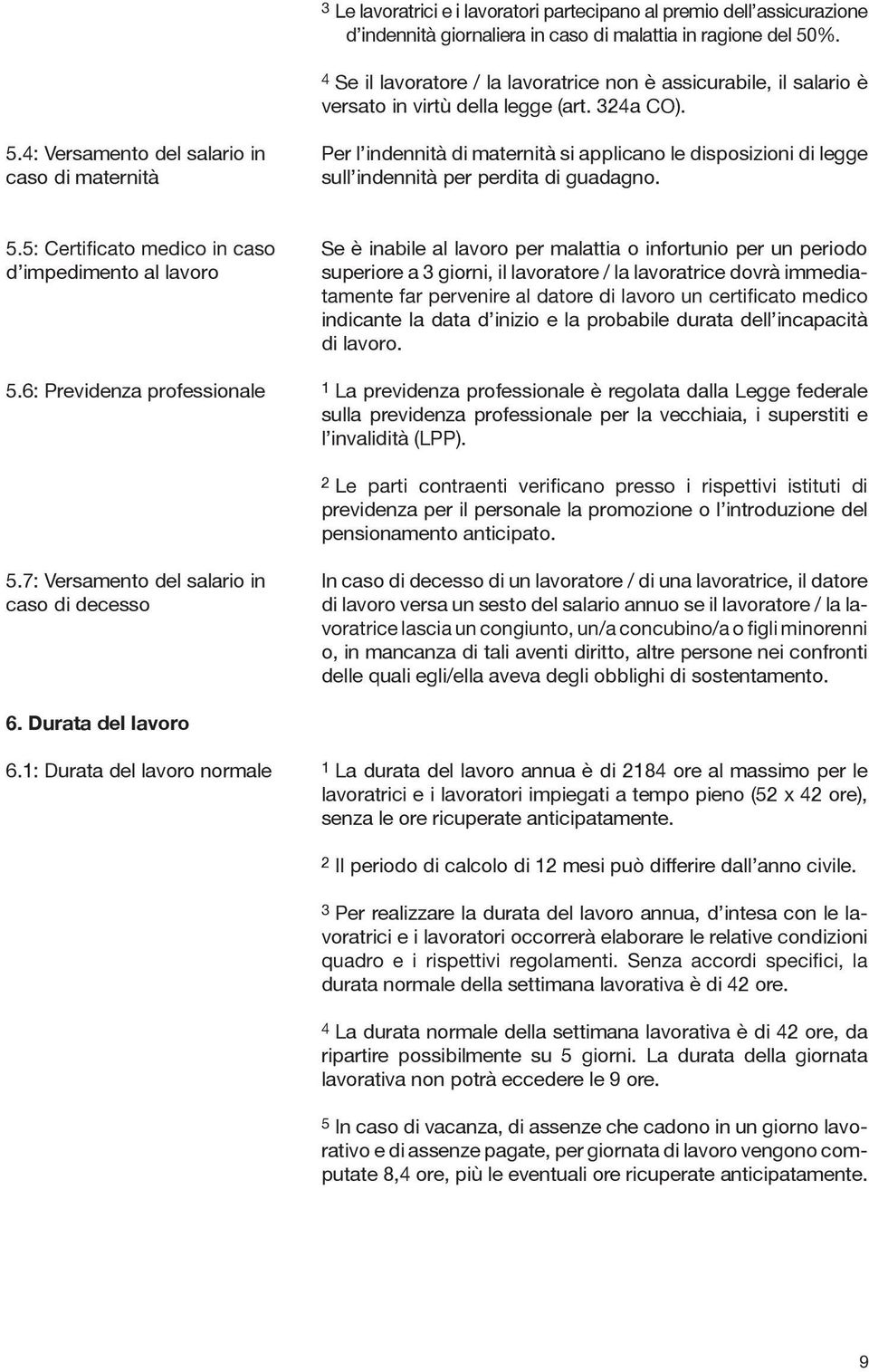 4: Versamento del salario in caso di maternità Per l indennità di maternità si applicano le disposizioni di legge sull indennità per perdita di guadagno.