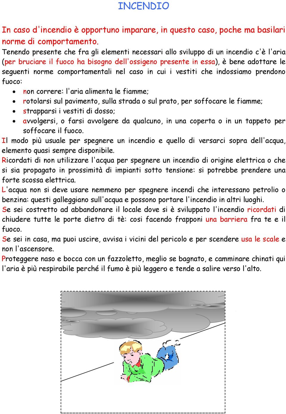 comportamentali nel caso in cui i vestiti che indossiamo prendono fuoco: non correre: l'aria alimenta le fiamme; rotolarsi sul pavimento, sulla strada o sul prato, per soffocare le fiamme; strapparsi