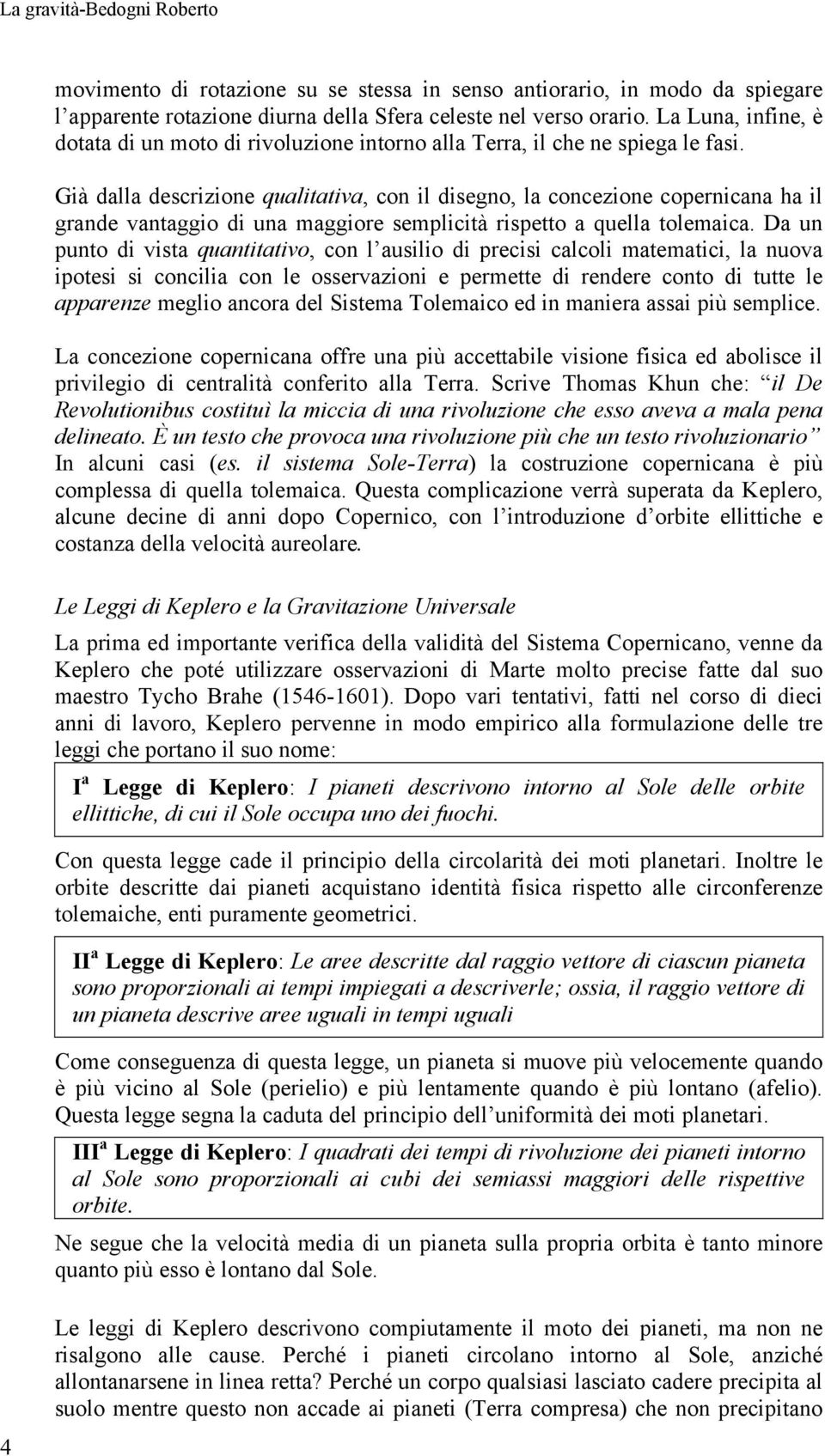 Già dalla descrizione qualitativa, con il disegno, la concezione copernicana ha il grande vantaggio di una maggiore semplicità rispetto a quella tolemaica.