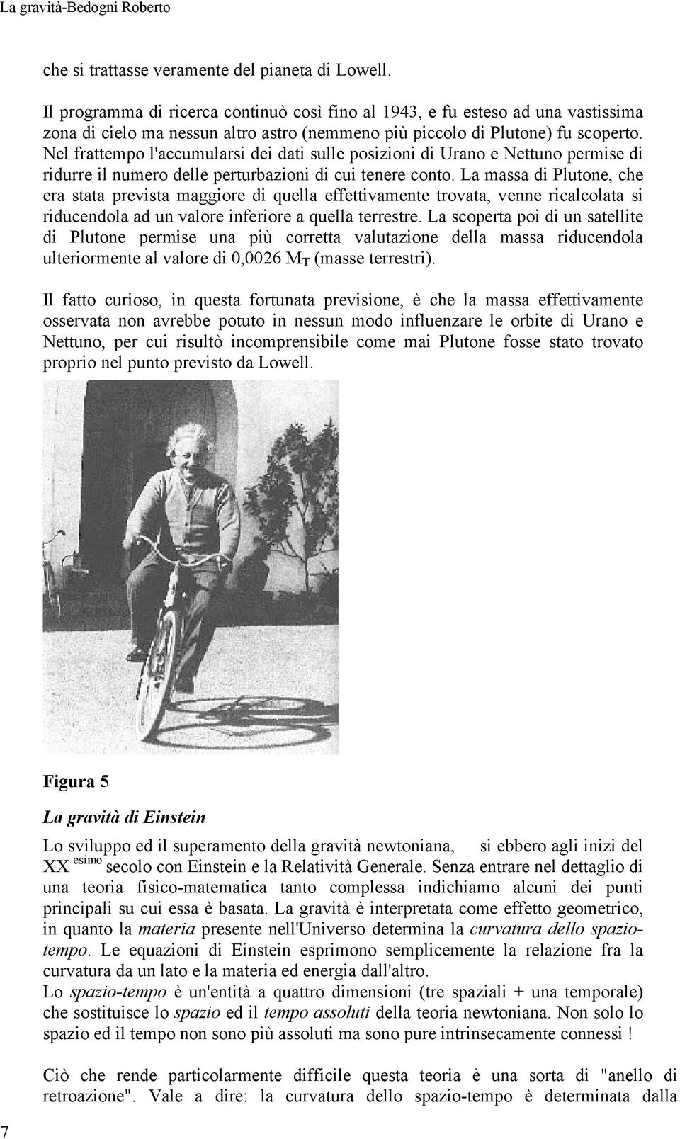 Nel frattempo l'accumularsi dei dati sulle posizioni di Urano e Nettuno permise di ridurre il numero delle perturbazioni di cui tenere conto.