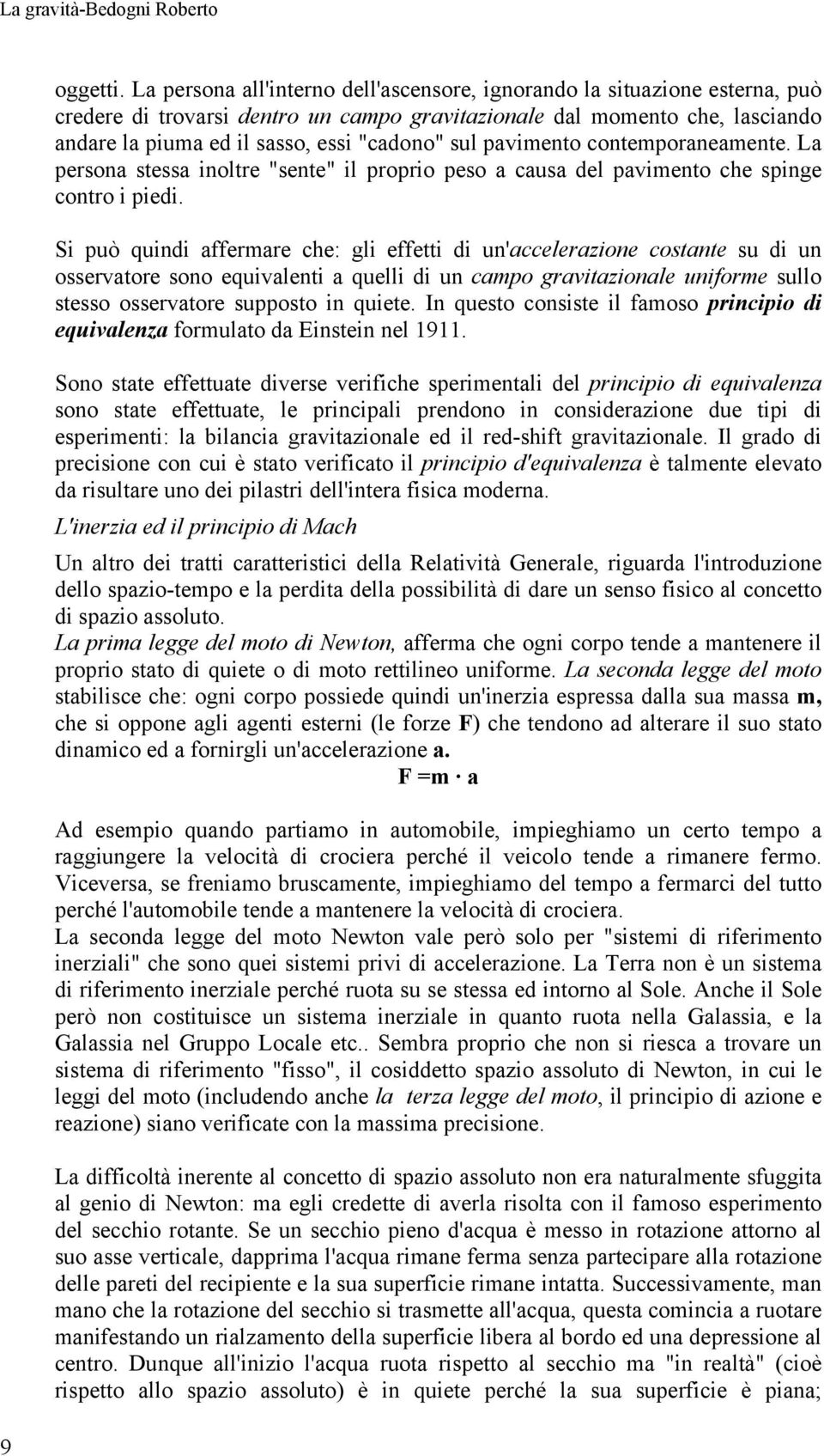 sul pavimento contemporaneamente. La persona stessa inoltre "sente" il proprio peso a causa del pavimento che spinge contro i piedi.