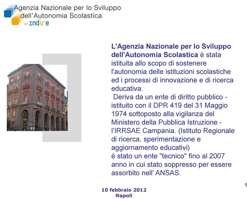 Deriva da un ente di diritto pubblico - istituito con il DPR 419 del 31 Maggio 1974 sottoposto alla vigilanza del Ministero della