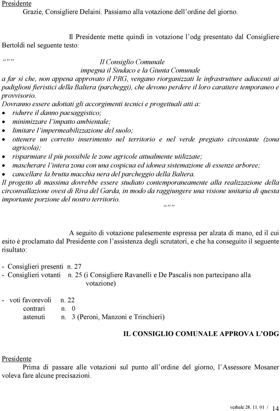 vengano riorganizzati le infrastrutture adiacenti ai padiglioni fieristici della Baltera (parcheggi), che devono perdere il loro carattere temporaneo e provvisorio.