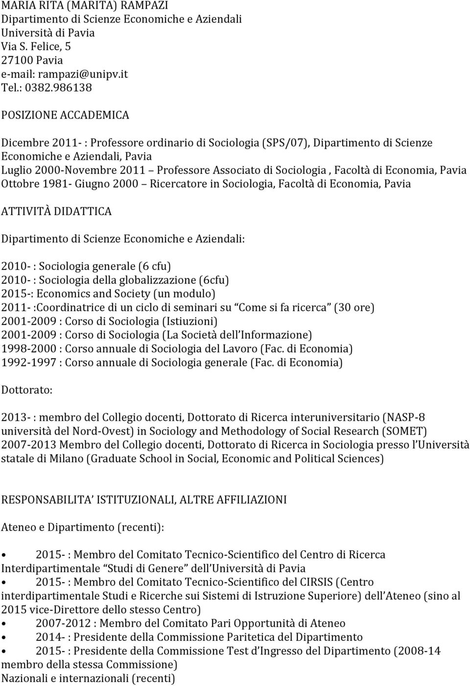 Sociologia, Facoltà di Economia, Pavia Ottobre 1981- Giugno 2000 Ricercatore in Sociologia, Facoltà di Economia, Pavia ATTIVITÀ DIDATTICA Dipartimento di Scienze Economiche e Aziendali: 2010- :