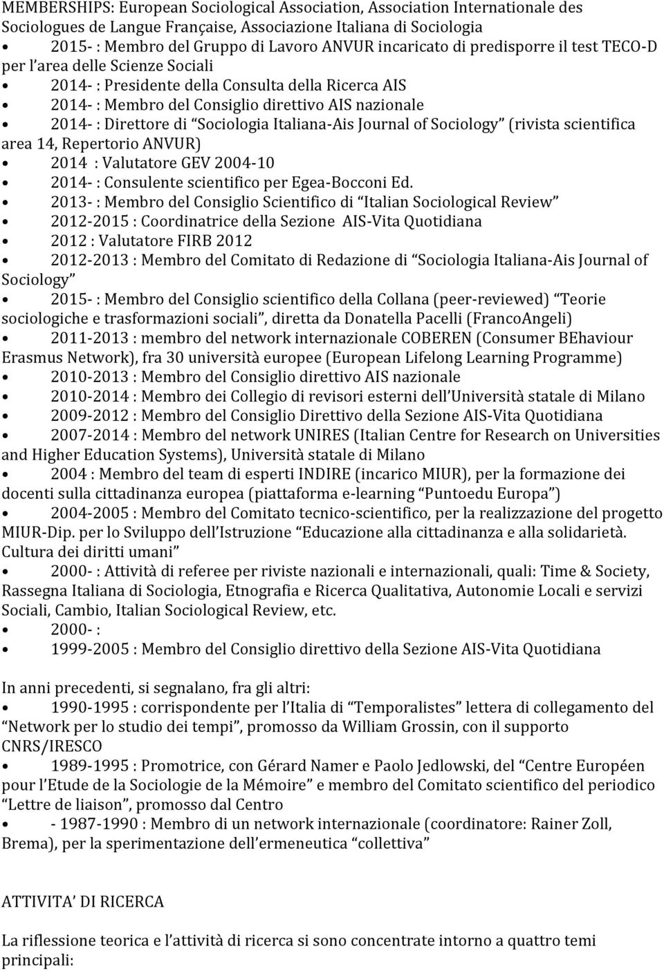 Sociologia Italiana-Ais Journal of Sociology (rivista scientifica area 14, Repertorio ANVUR) 2014 : Valutatore GEV 2004-10 2014- : Consulente scientifico per Egea-Bocconi Ed.