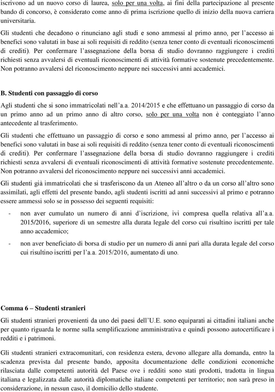 Gli studenti che decadono o rinunciano agli studi e sono ammessi al primo anno, per l accesso ai benefici sono valutati in base ai soli requisiti di reddito (senza tener conto di eventuali